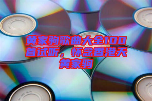 黃家駒歌曲大全100首試聽，懷念香港天黃家駒