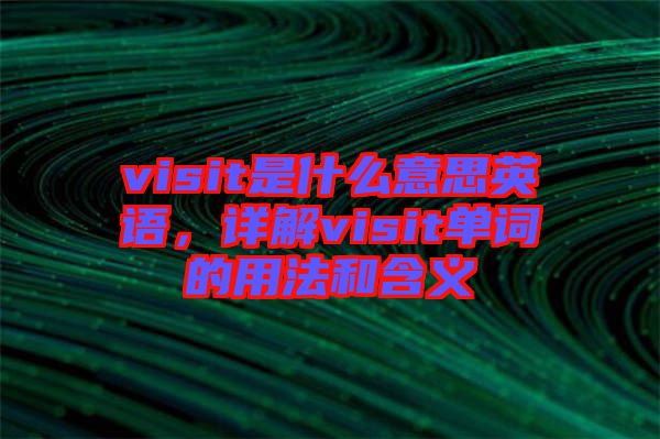 visit是什么意思英語，詳解visit單詞的用法和含義