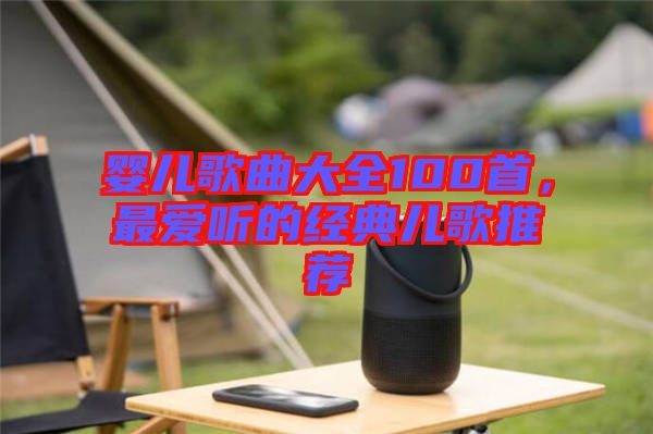 嬰兒歌曲大全100首，最愛聽的經典兒歌推薦