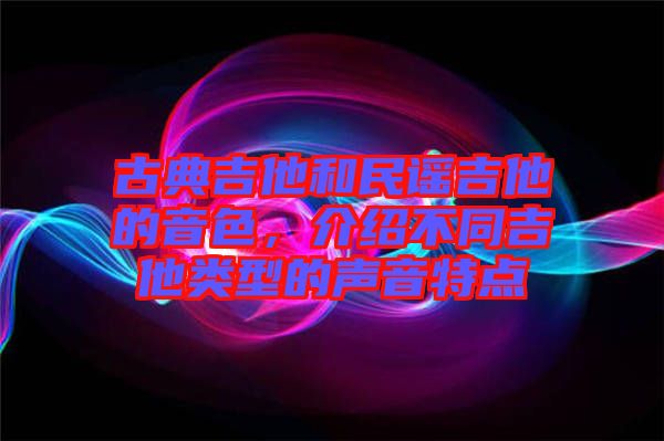 古典吉他和民謠吉他的音色，介紹不同吉他類型的聲音特點