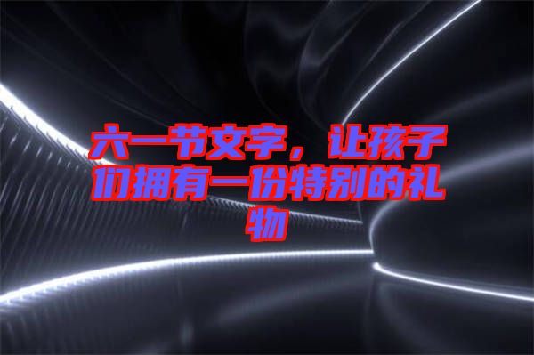 六一節文字，讓孩子們擁有一份特別的禮物