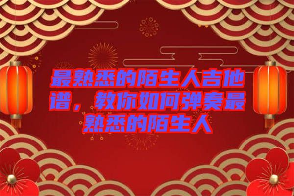 最熟悉的陌生人吉他譜，教你如何彈奏最熟悉的陌生人