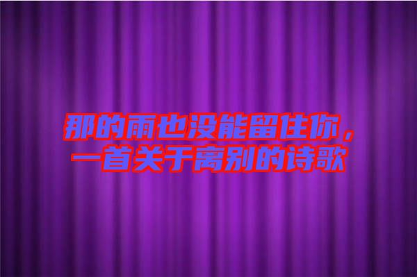 那的雨也沒能留住你，一首關于離別的詩歌