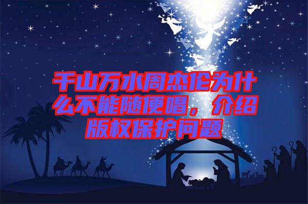 千山萬水周杰倫為什么不能隨便唱，介紹版權保護問題