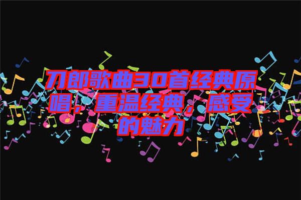 刀郎歌曲30首經典原唱，重溫經典，感受的魅力