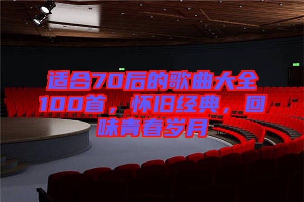 適合70后的歌曲大全100首，懷舊經典，回味青春歲月