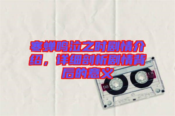 寒蟬鳴泣之時劇情介紹，詳細剖析劇情背后的意義