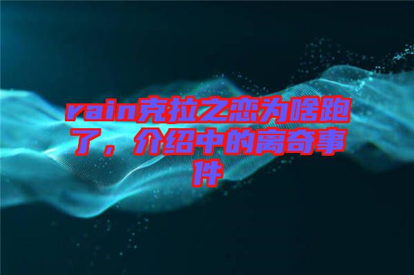 rain克拉之戀為啥跑了，介紹中的離奇事件