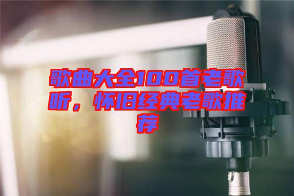 歌曲大全100首老歌聽，懷舊經典老歌推薦