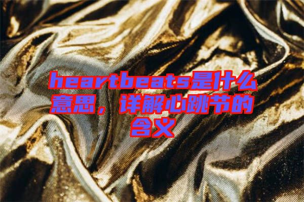 heartbeats是什么意思，詳解心跳節的含義
