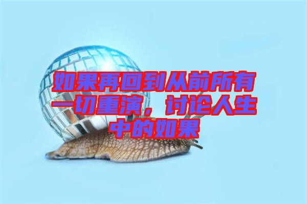 如果再回到從前所有一切重演，討論人生中的如果
