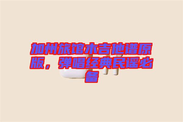 加州旅館木吉他譜原版，彈唱經(jīng)典民謠必備