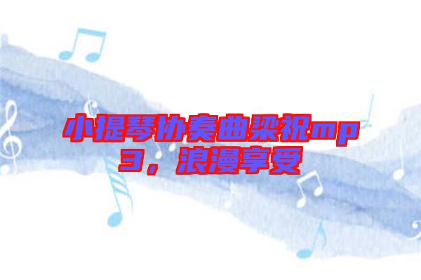 小提琴協(xié)奏曲梁祝mp3，浪漫享受