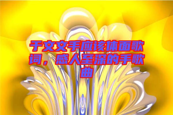 于文文手應(yīng)該體面歌詞，感人至深的手歌曲