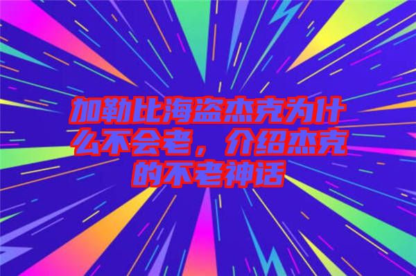 加勒比海盜杰克為什么不會老，介紹杰克的不老神話