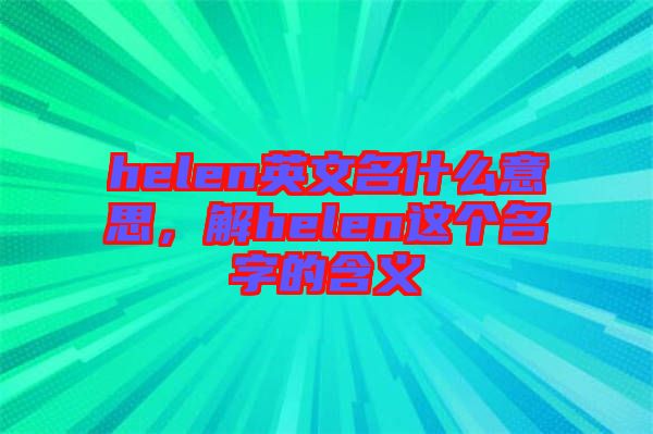 helen英文名什么意思，解helen這個名字的含義