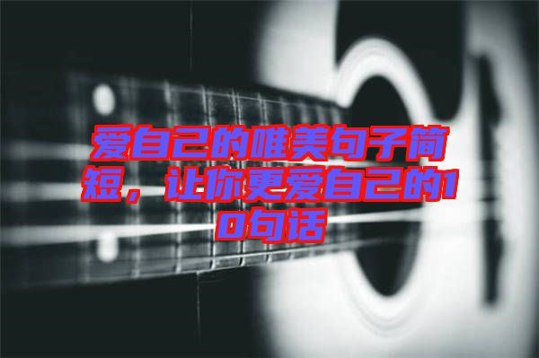愛自己的唯美句子簡短，讓你更愛自己的10句話