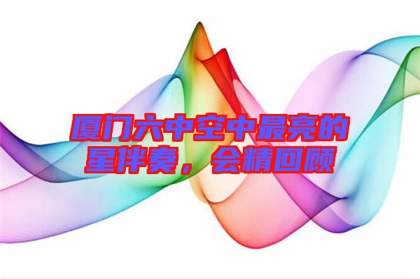 廈門六中空中最亮的星伴奏，會精回顧