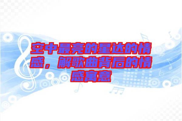 空中最亮的星達(dá)的情感，解歌曲背后的情感寓意