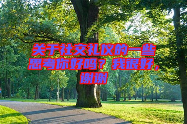 關于社交禮儀的一些思考你好嗎？我很好，謝謝