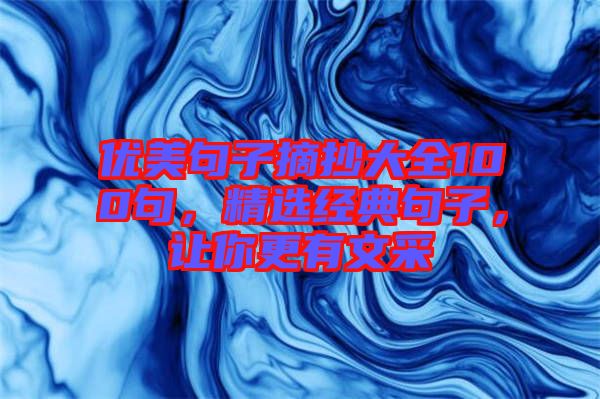 優美句子摘抄大全100句，精選經典句子，讓你更有文采