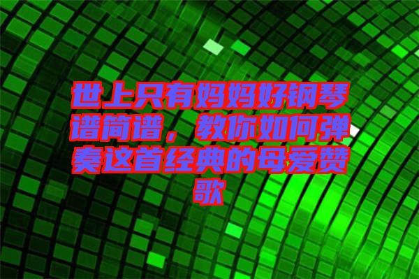 世上只有媽媽好鋼琴譜簡譜，教你如何彈奏這首經典的母愛贊歌