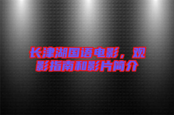 長津湖國語電影，觀影指南和影片簡介