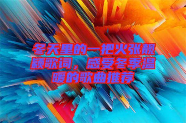 冬天里的一把火張靚穎歌詞，感受冬季溫暖的歌曲推薦