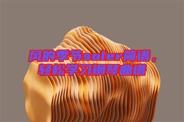 風的季節soler簡譜，輕松學習鋼琴曲譜