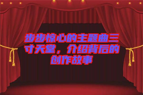 步步驚心的主題曲三寸天堂，介紹背后的創作故事