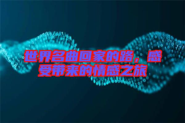 世界名曲回家的路，感受帶來的情感之旅
