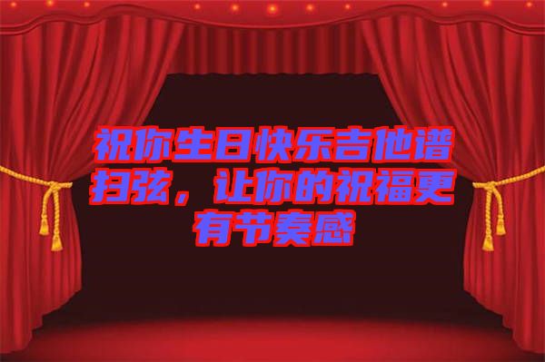 祝你生日快樂吉他譜掃弦，讓你的祝福更有節奏感