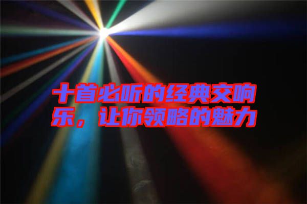 十首必聽的經典交響樂，讓你領略的魅力