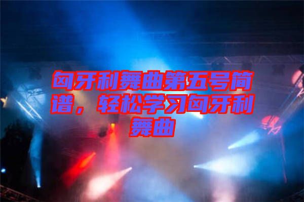 匈牙利舞曲第五號簡譜，輕松學習匈牙利舞曲