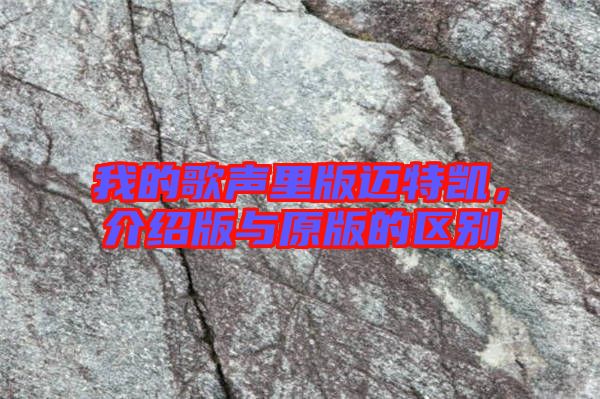 我的歌聲里版邁特凱，介紹版與原版的區(qū)別
