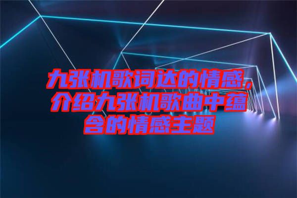 九張機歌詞達的情感，介紹九張機歌曲中蘊含的情感主題