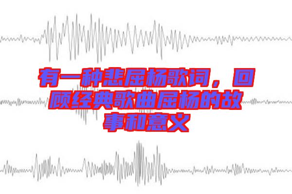 有一種悲屈楊歌詞，回顧經典歌曲屈楊的故事和意義