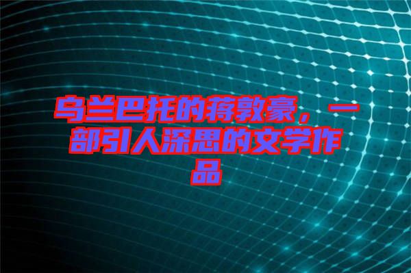 烏蘭巴托的蔣敦豪，一部引人深思的文學作品