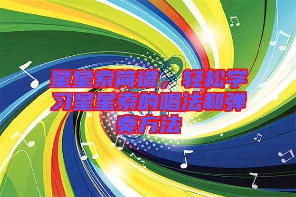 星星索簡譜，輕松學(xué)習(xí)星星索的唱法和彈奏方法