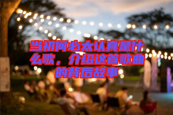 當初何必太認真是什么歌，介紹這首歌曲的背后故事