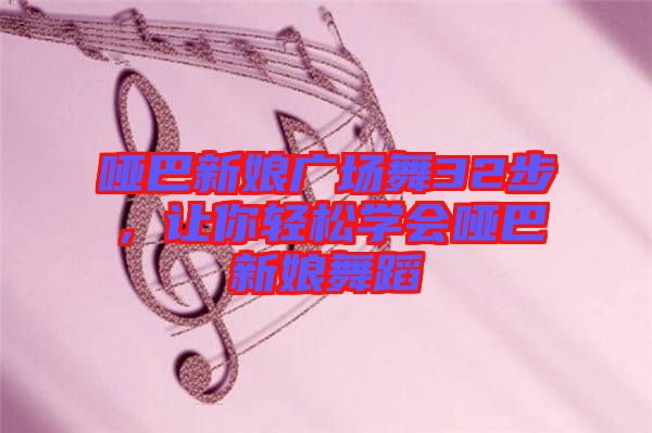 啞巴新娘廣場(chǎng)舞32步，讓你輕松學(xué)會(huì)啞巴新娘舞蹈