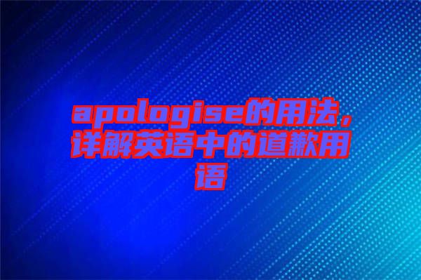 apologise的用法，詳解英語中的道歉用語