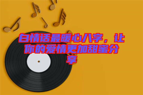 白情話最暖心八字，讓你的愛情更加甜蜜分享