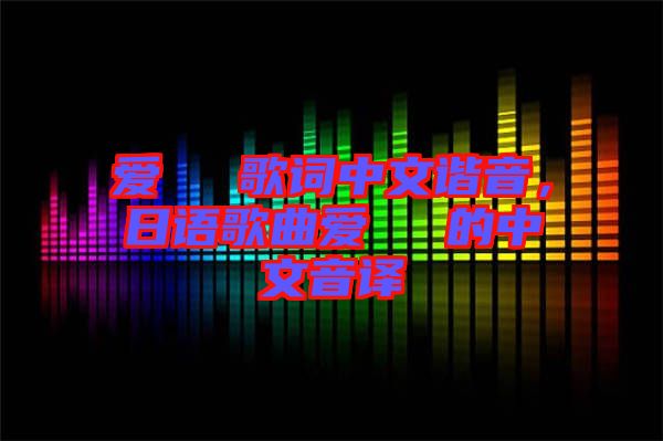 愛してる歌詞中文諧音，日語歌曲愛してる的中文音譯