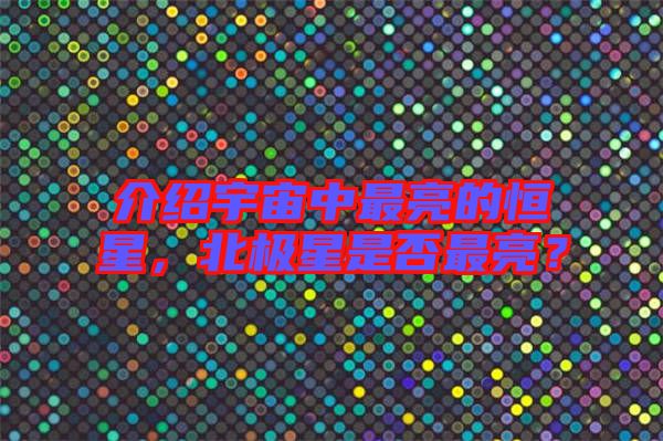 介紹宇宙中最亮的恒星，北極星是否最亮？