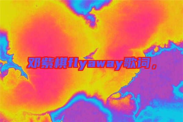 鄧紫棋flyaway歌詞，