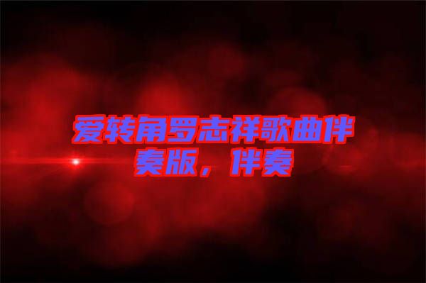 愛轉角羅志祥歌曲伴奏版，伴奏