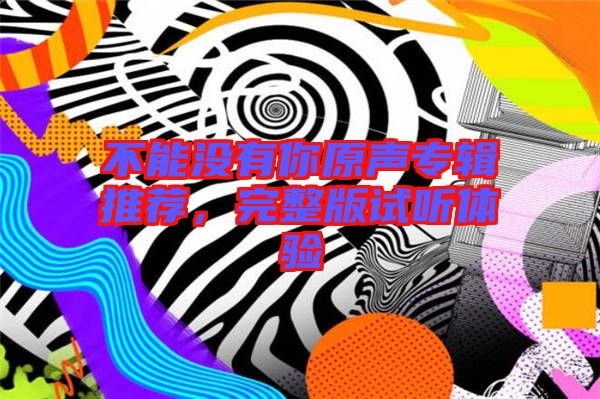 不能沒有你原聲專輯推薦，完整版試聽體驗