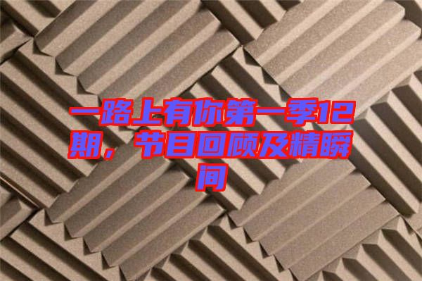 一路上有你第一季12期，節目回顧及精瞬間