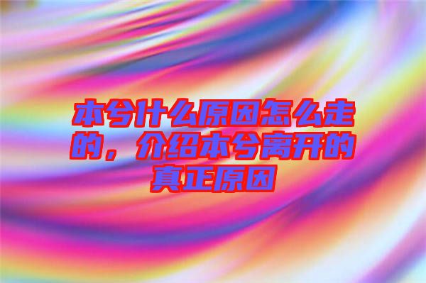 本兮什么原因怎么走的，介紹本兮離開的真正原因